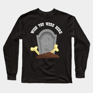 Wish You Were Here | Gothic Ironic Design Long Sleeve T-Shirt